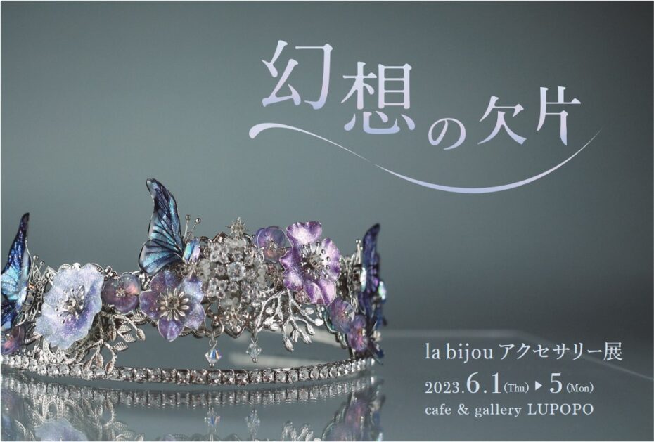 『幻想の欠片(かけら)』la bijouさん個展 2023年6月1日(木)~5日(月)